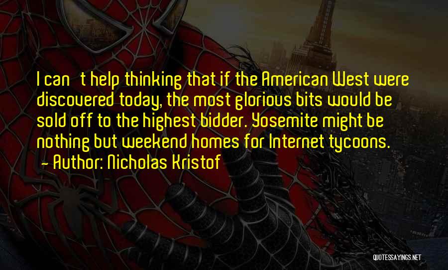 Nicholas Kristof Quotes: I Can't Help Thinking That If The American West Were Discovered Today, The Most Glorious Bits Would Be Sold Off