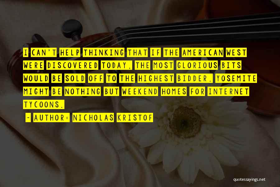 Nicholas Kristof Quotes: I Can't Help Thinking That If The American West Were Discovered Today, The Most Glorious Bits Would Be Sold Off