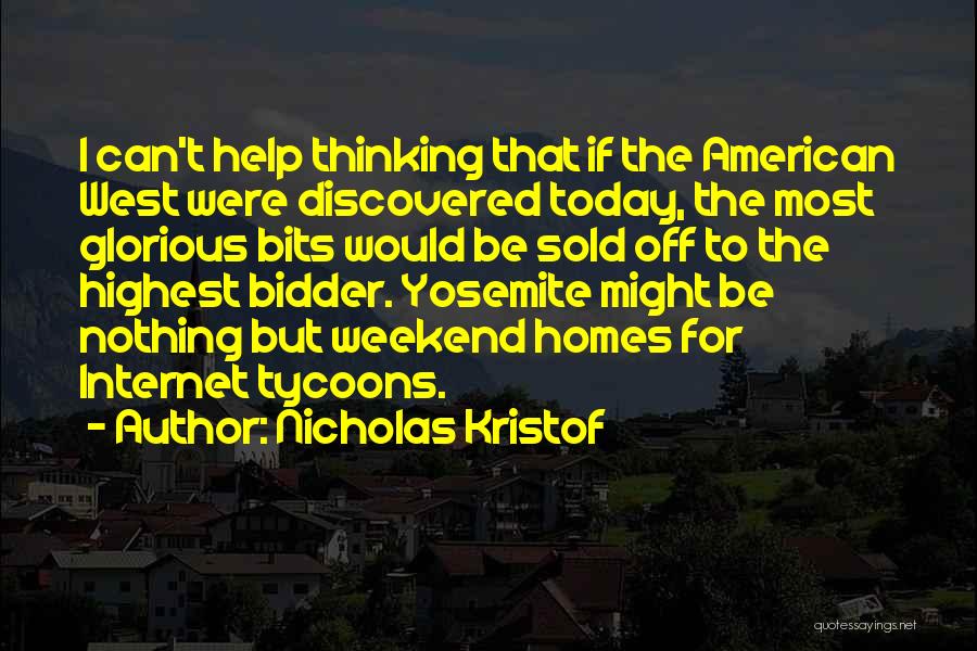 Nicholas Kristof Quotes: I Can't Help Thinking That If The American West Were Discovered Today, The Most Glorious Bits Would Be Sold Off