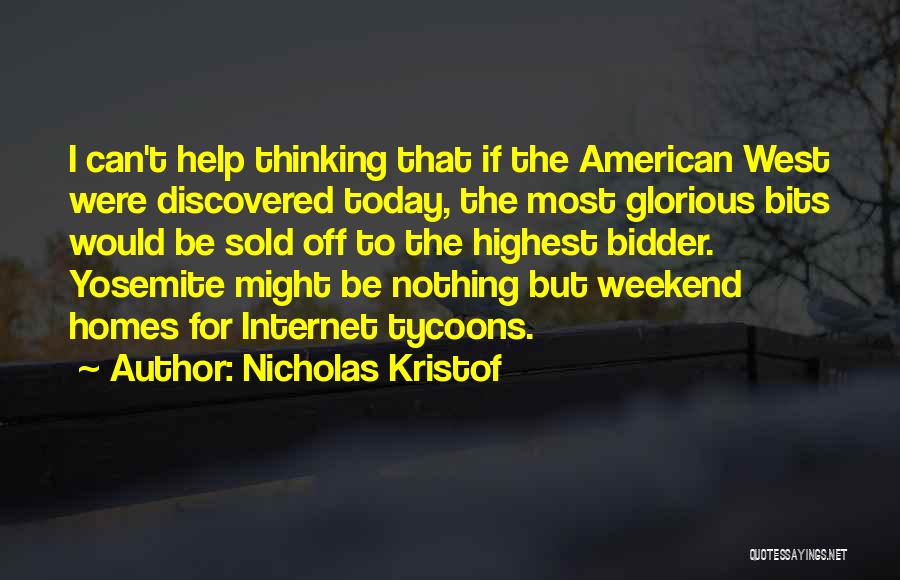 Nicholas Kristof Quotes: I Can't Help Thinking That If The American West Were Discovered Today, The Most Glorious Bits Would Be Sold Off