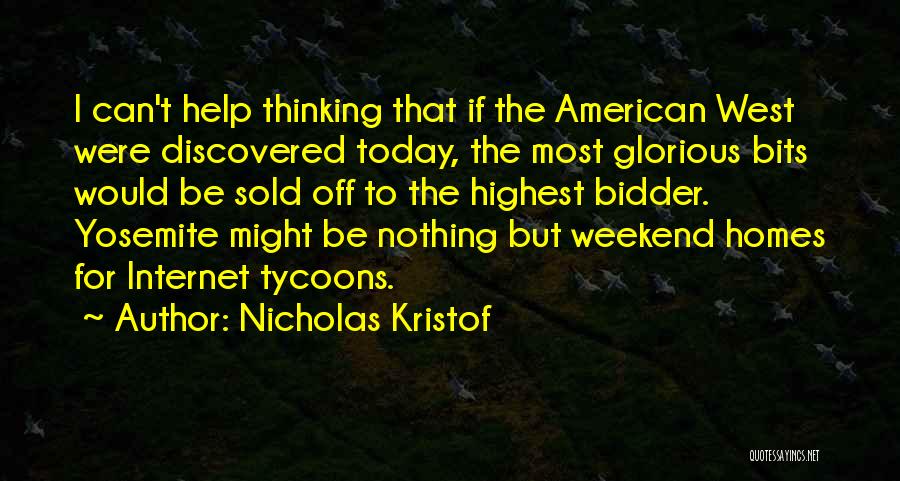 Nicholas Kristof Quotes: I Can't Help Thinking That If The American West Were Discovered Today, The Most Glorious Bits Would Be Sold Off