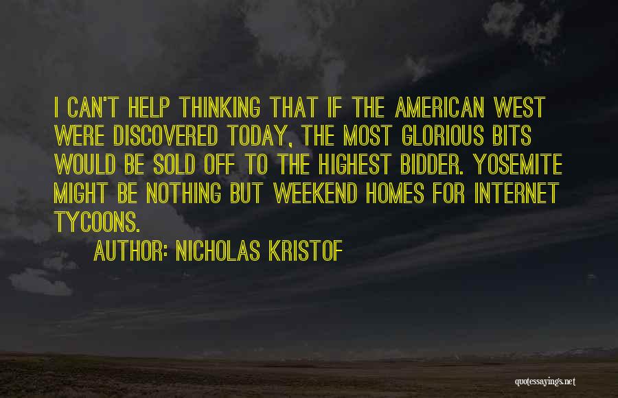 Nicholas Kristof Quotes: I Can't Help Thinking That If The American West Were Discovered Today, The Most Glorious Bits Would Be Sold Off