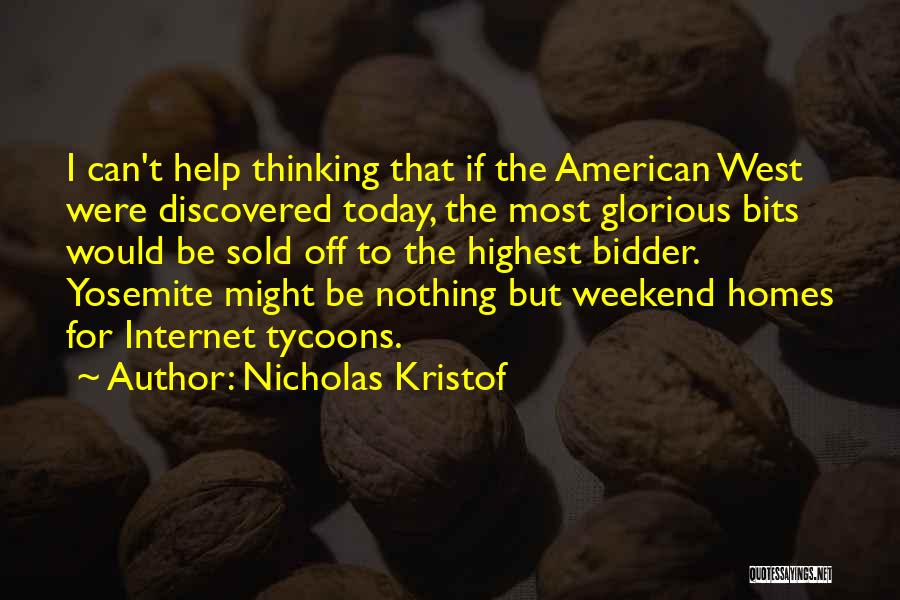 Nicholas Kristof Quotes: I Can't Help Thinking That If The American West Were Discovered Today, The Most Glorious Bits Would Be Sold Off