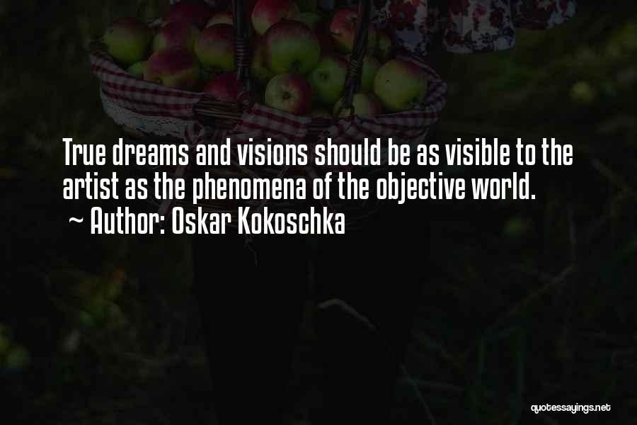 Oskar Kokoschka Quotes: True Dreams And Visions Should Be As Visible To The Artist As The Phenomena Of The Objective World.