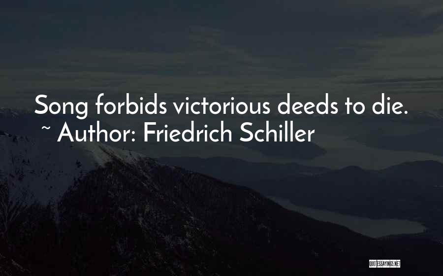 Friedrich Schiller Quotes: Song Forbids Victorious Deeds To Die.