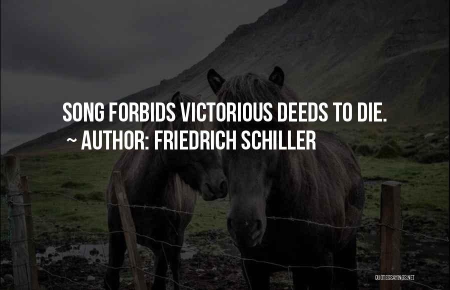 Friedrich Schiller Quotes: Song Forbids Victorious Deeds To Die.