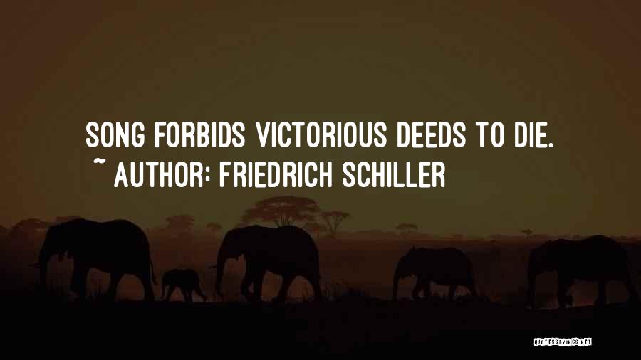 Friedrich Schiller Quotes: Song Forbids Victorious Deeds To Die.