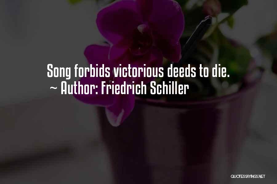 Friedrich Schiller Quotes: Song Forbids Victorious Deeds To Die.