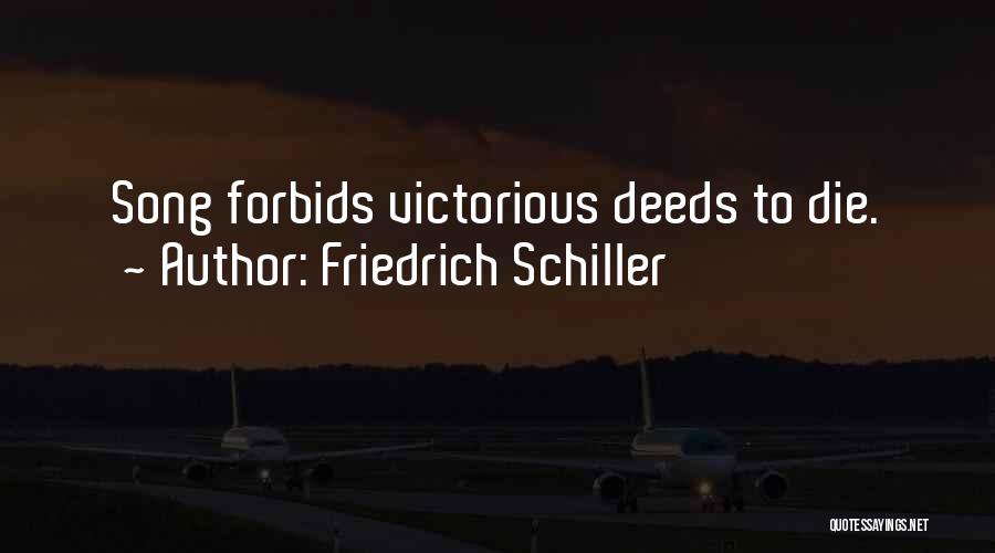 Friedrich Schiller Quotes: Song Forbids Victorious Deeds To Die.