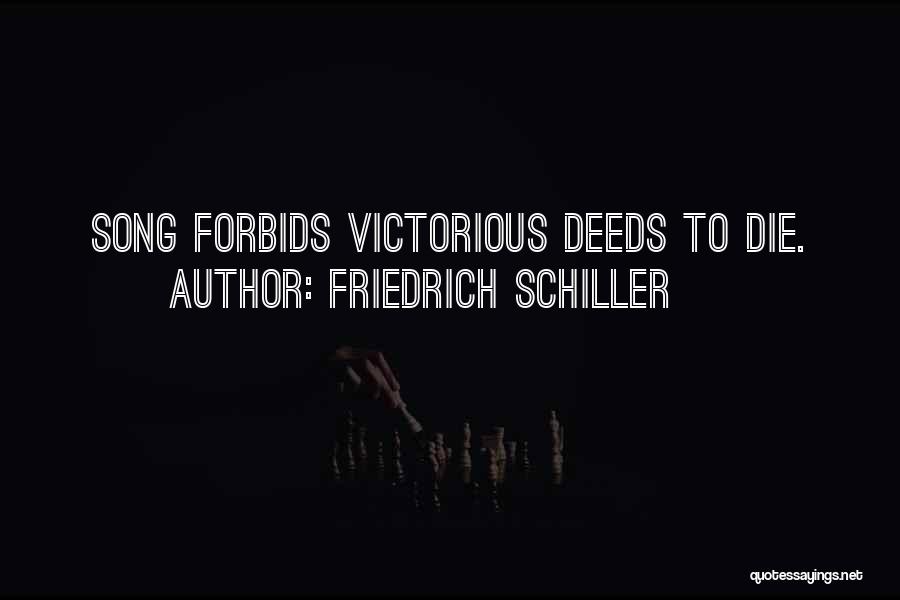 Friedrich Schiller Quotes: Song Forbids Victorious Deeds To Die.