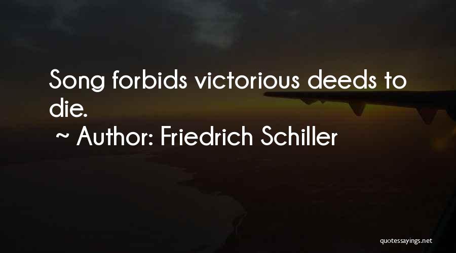 Friedrich Schiller Quotes: Song Forbids Victorious Deeds To Die.