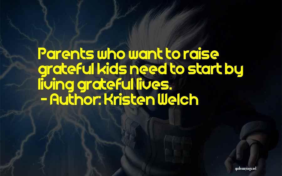 Kristen Welch Quotes: Parents Who Want To Raise Grateful Kids Need To Start By Living Grateful Lives.