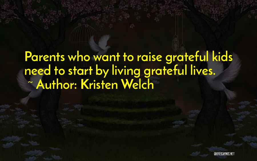 Kristen Welch Quotes: Parents Who Want To Raise Grateful Kids Need To Start By Living Grateful Lives.