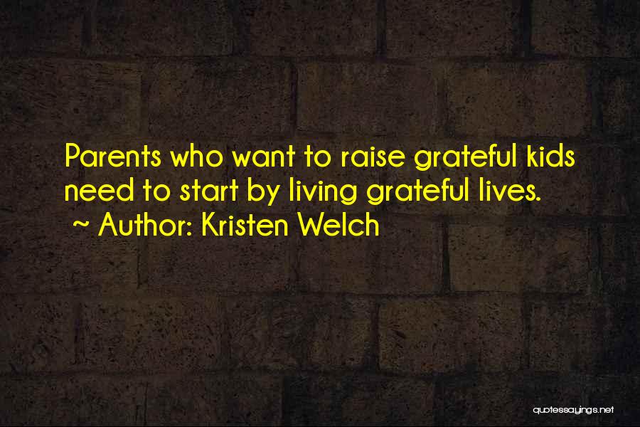 Kristen Welch Quotes: Parents Who Want To Raise Grateful Kids Need To Start By Living Grateful Lives.