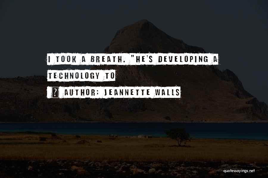 Jeannette Walls Quotes: I Took A Breath. He's Developing A Technology To