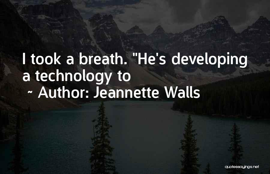 Jeannette Walls Quotes: I Took A Breath. He's Developing A Technology To