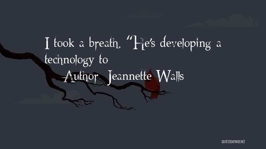 Jeannette Walls Quotes: I Took A Breath. He's Developing A Technology To