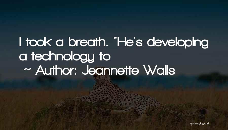 Jeannette Walls Quotes: I Took A Breath. He's Developing A Technology To