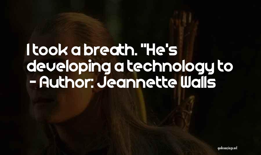 Jeannette Walls Quotes: I Took A Breath. He's Developing A Technology To