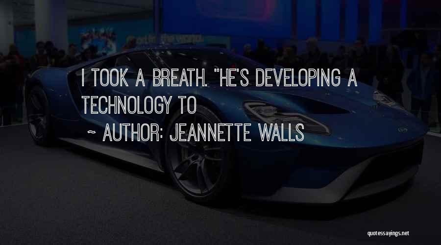 Jeannette Walls Quotes: I Took A Breath. He's Developing A Technology To