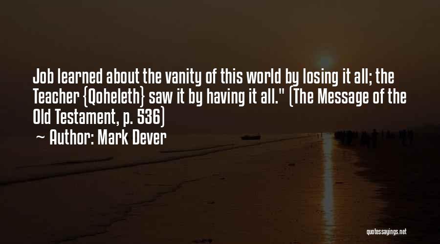 Mark Dever Quotes: Job Learned About The Vanity Of This World By Losing It All; The Teacher {qoheleth} Saw It By Having It
