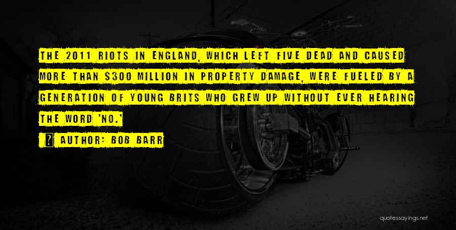 Bob Barr Quotes: The 2011 Riots In England, Which Left Five Dead And Caused More Than $300 Million In Property Damage, Were Fueled