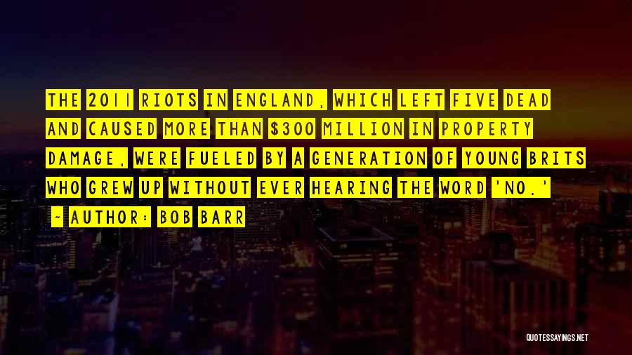 Bob Barr Quotes: The 2011 Riots In England, Which Left Five Dead And Caused More Than $300 Million In Property Damage, Were Fueled