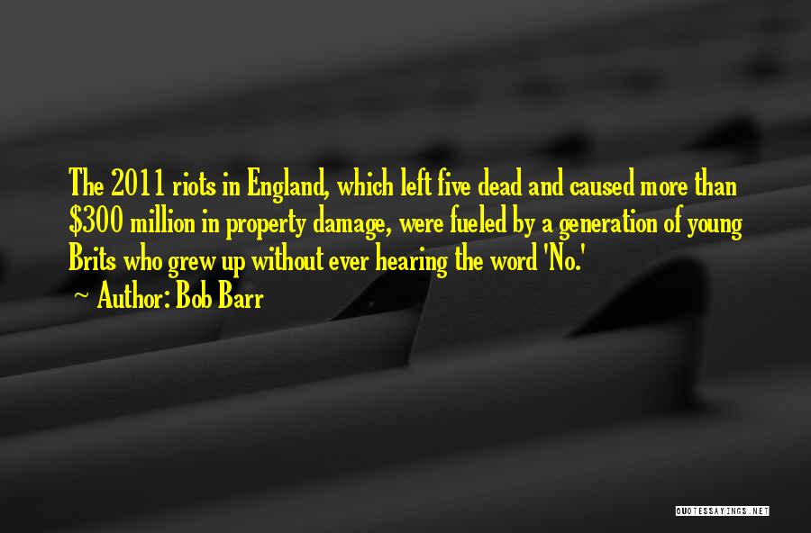 Bob Barr Quotes: The 2011 Riots In England, Which Left Five Dead And Caused More Than $300 Million In Property Damage, Were Fueled