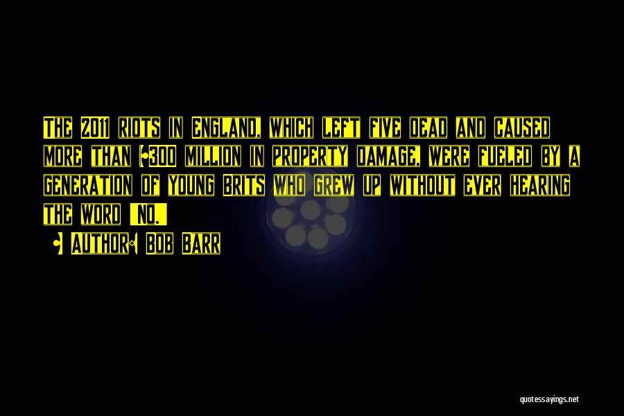 Bob Barr Quotes: The 2011 Riots In England, Which Left Five Dead And Caused More Than $300 Million In Property Damage, Were Fueled