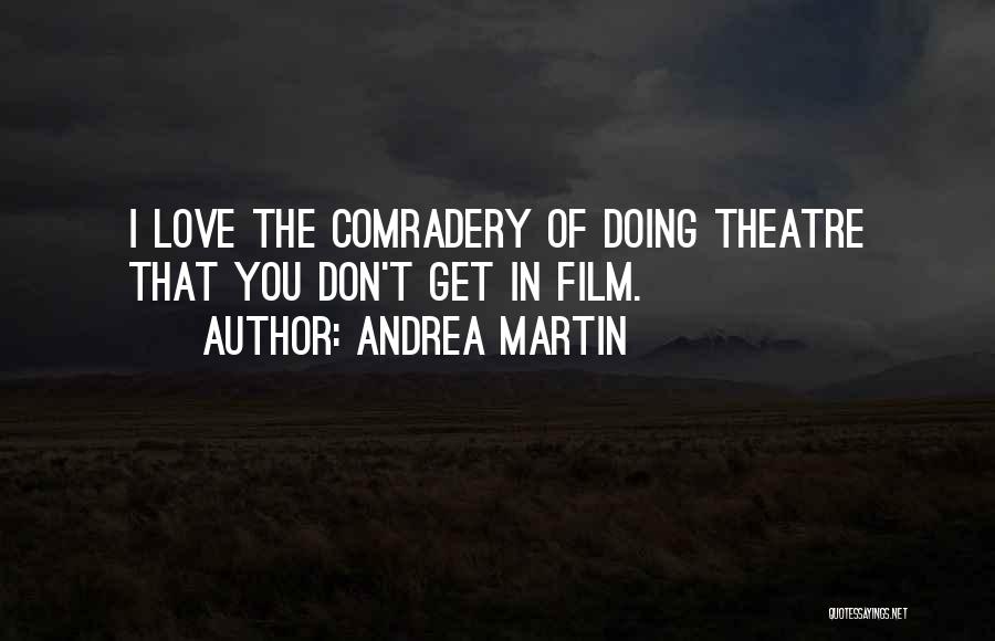 Andrea Martin Quotes: I Love The Comradery Of Doing Theatre That You Don't Get In Film.
