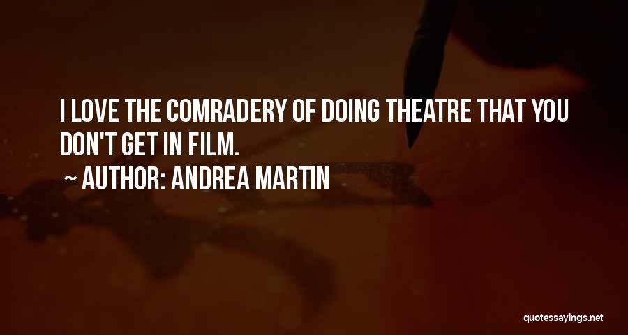 Andrea Martin Quotes: I Love The Comradery Of Doing Theatre That You Don't Get In Film.
