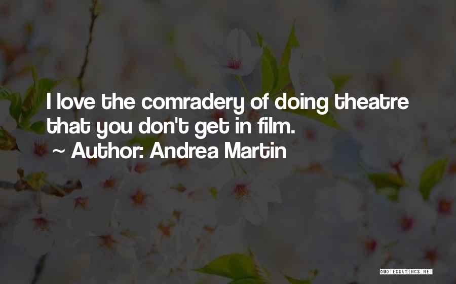 Andrea Martin Quotes: I Love The Comradery Of Doing Theatre That You Don't Get In Film.