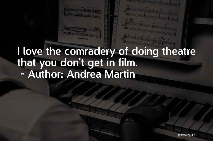 Andrea Martin Quotes: I Love The Comradery Of Doing Theatre That You Don't Get In Film.