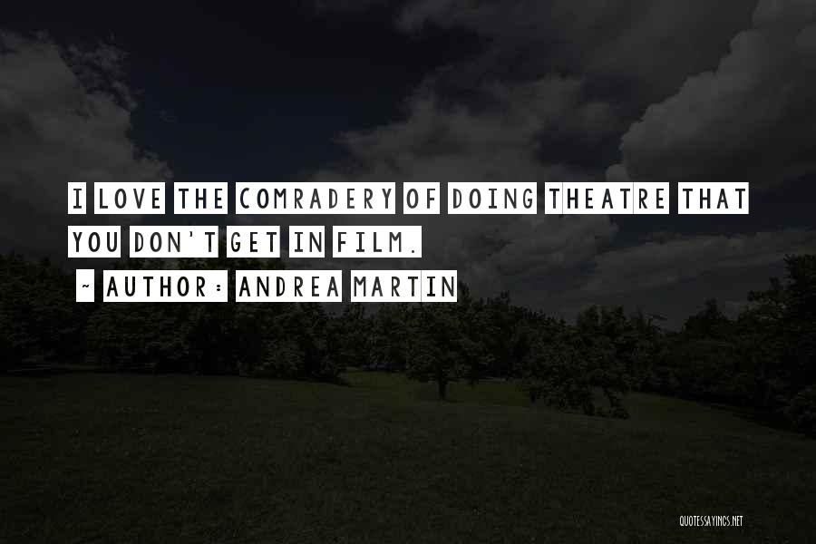 Andrea Martin Quotes: I Love The Comradery Of Doing Theatre That You Don't Get In Film.