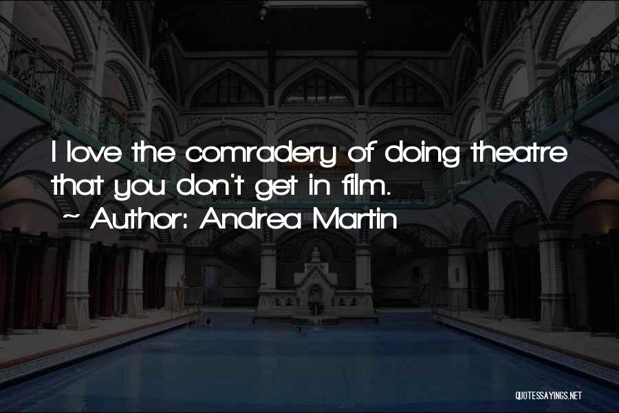 Andrea Martin Quotes: I Love The Comradery Of Doing Theatre That You Don't Get In Film.