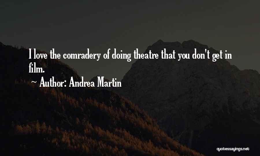 Andrea Martin Quotes: I Love The Comradery Of Doing Theatre That You Don't Get In Film.