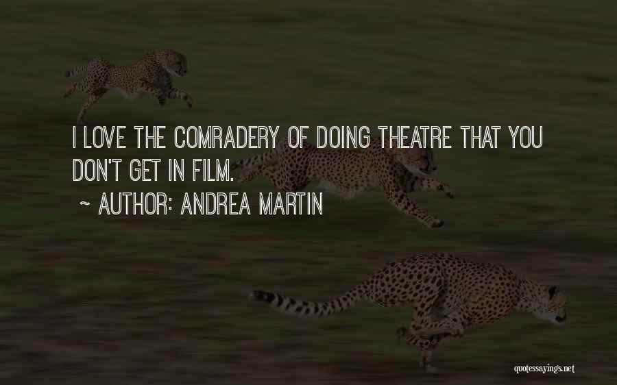 Andrea Martin Quotes: I Love The Comradery Of Doing Theatre That You Don't Get In Film.
