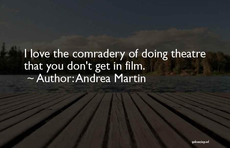 Andrea Martin Quotes: I Love The Comradery Of Doing Theatre That You Don't Get In Film.