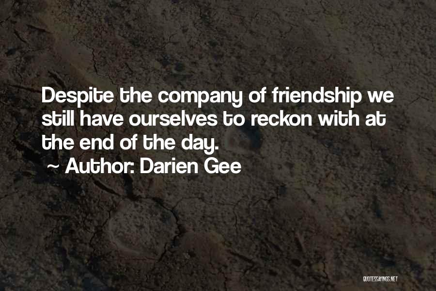 Darien Gee Quotes: Despite The Company Of Friendship We Still Have Ourselves To Reckon With At The End Of The Day.