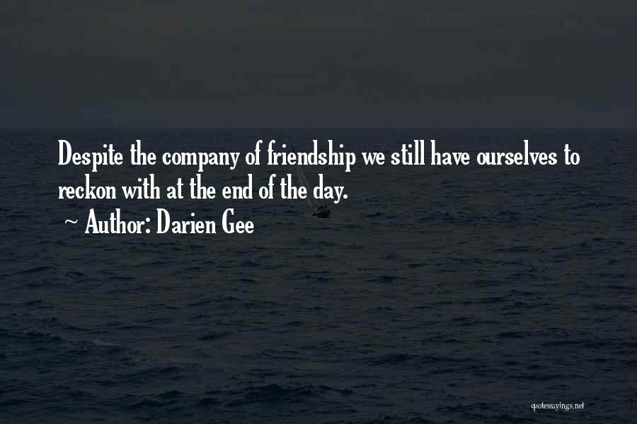 Darien Gee Quotes: Despite The Company Of Friendship We Still Have Ourselves To Reckon With At The End Of The Day.