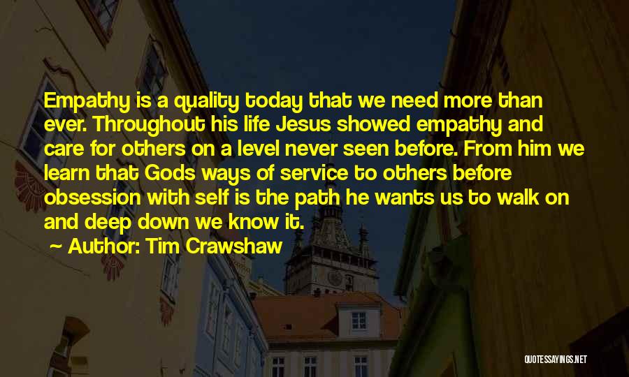 Tim Crawshaw Quotes: Empathy Is A Quality Today That We Need More Than Ever. Throughout His Life Jesus Showed Empathy And Care For