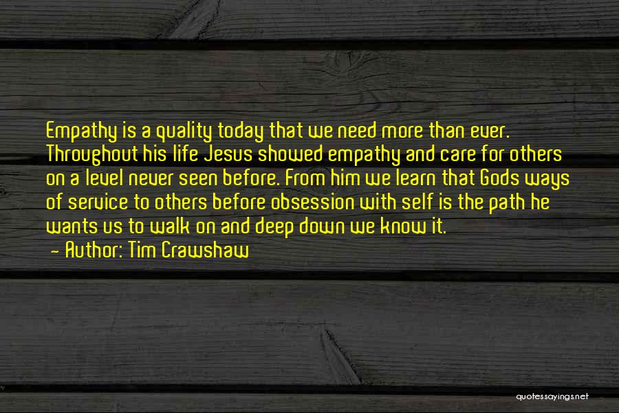 Tim Crawshaw Quotes: Empathy Is A Quality Today That We Need More Than Ever. Throughout His Life Jesus Showed Empathy And Care For