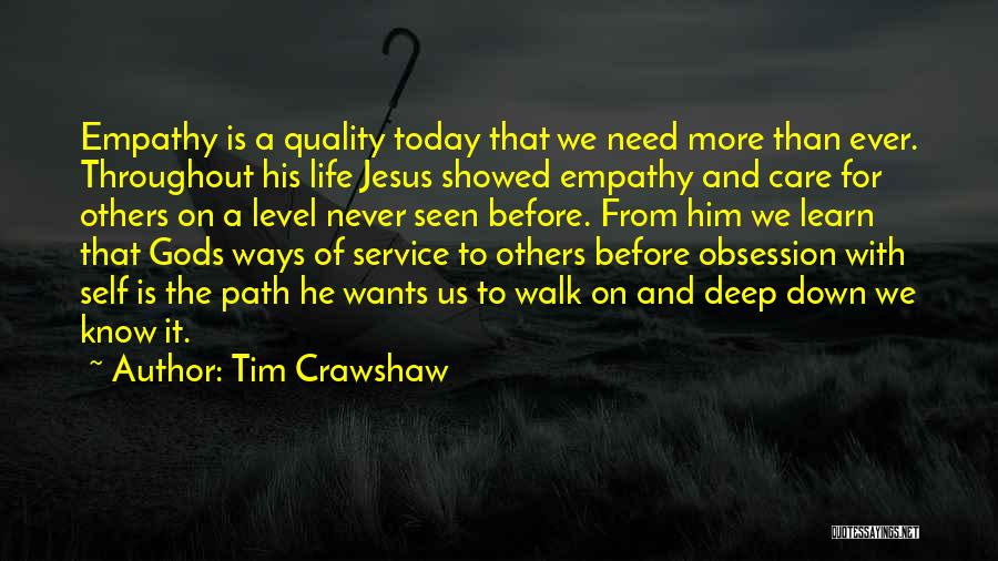 Tim Crawshaw Quotes: Empathy Is A Quality Today That We Need More Than Ever. Throughout His Life Jesus Showed Empathy And Care For