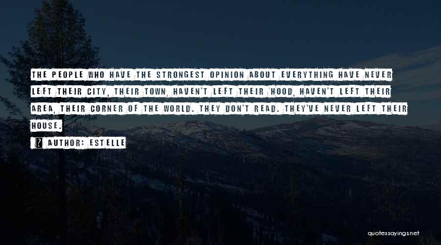 Estelle Quotes: The People Who Have The Strongest Opinion About Everything Have Never Left Their City, Their Town, Haven't Left Their 'hood,