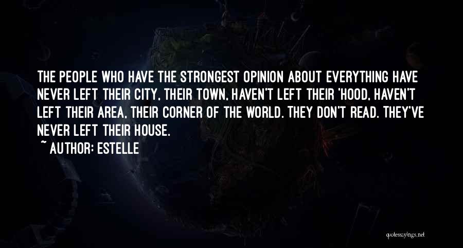 Estelle Quotes: The People Who Have The Strongest Opinion About Everything Have Never Left Their City, Their Town, Haven't Left Their 'hood,