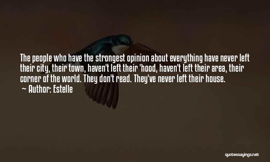 Estelle Quotes: The People Who Have The Strongest Opinion About Everything Have Never Left Their City, Their Town, Haven't Left Their 'hood,
