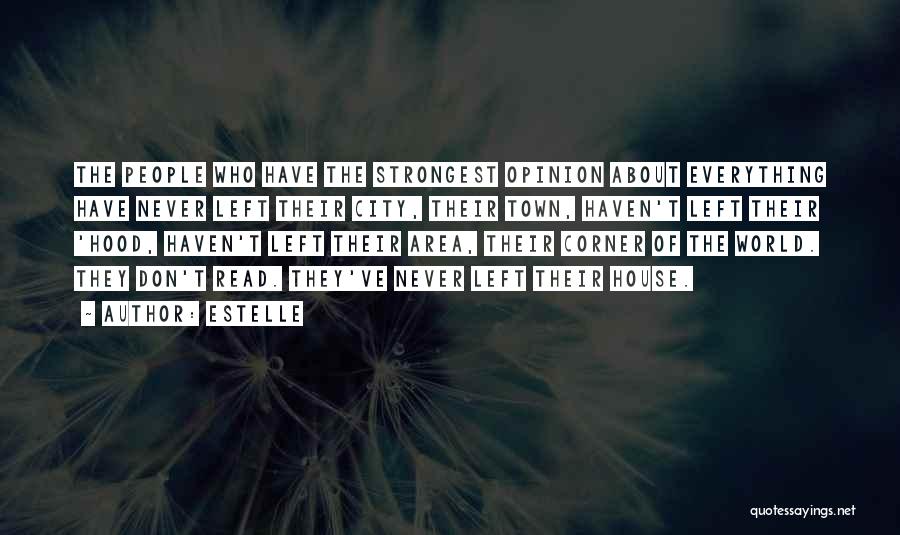 Estelle Quotes: The People Who Have The Strongest Opinion About Everything Have Never Left Their City, Their Town, Haven't Left Their 'hood,