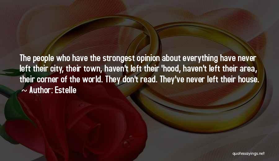 Estelle Quotes: The People Who Have The Strongest Opinion About Everything Have Never Left Their City, Their Town, Haven't Left Their 'hood,