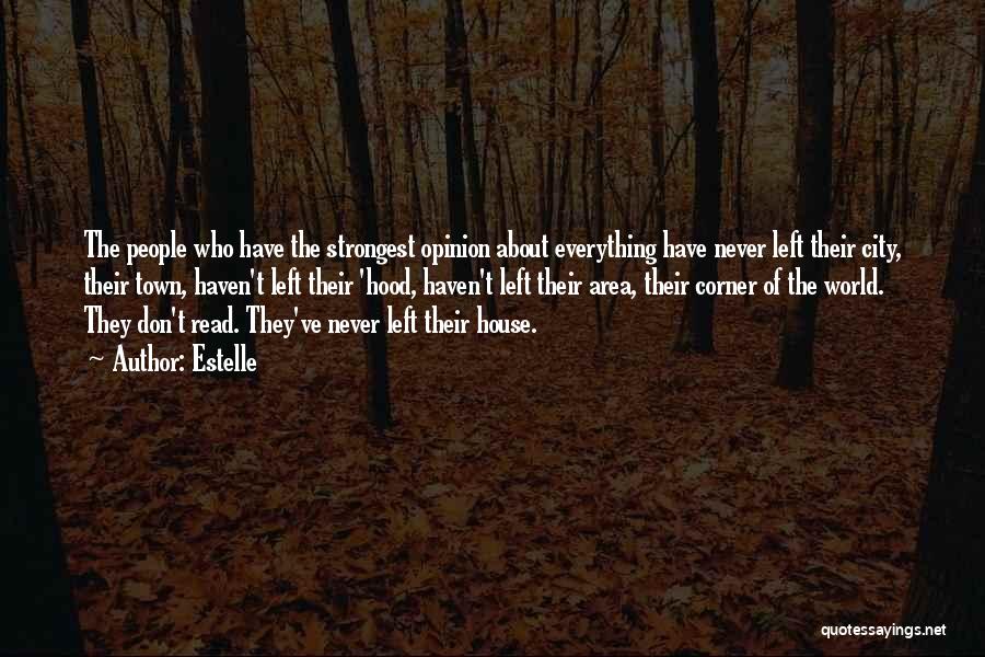 Estelle Quotes: The People Who Have The Strongest Opinion About Everything Have Never Left Their City, Their Town, Haven't Left Their 'hood,