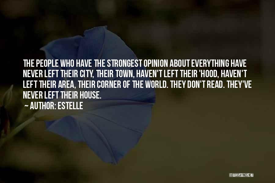 Estelle Quotes: The People Who Have The Strongest Opinion About Everything Have Never Left Their City, Their Town, Haven't Left Their 'hood,